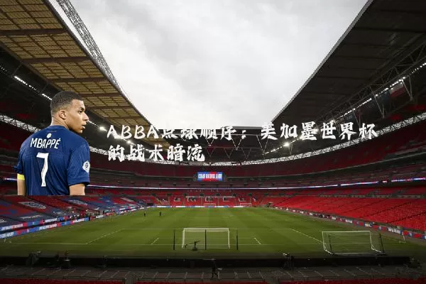 ABBA点球顺序：美加墨世界杯的战术暗流