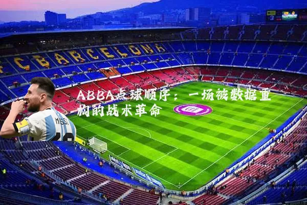ABBA点球顺序：一场被数据重构的战术革命